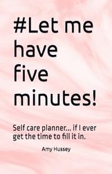 Let me have five minutes!: Self care planner... if I ever get the time to fill it in.