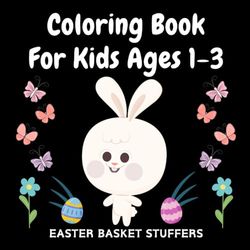 Easter Basket Stuffers: Coloring Book for Kids Ages 1-3: Coloring Book for Kids Ages 1-3: Easter Gifts for Toddler Girls and Boys: Basic Shapes, Simple Easter Themes, Black Background