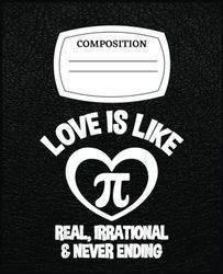 Love Is Like Pi Math Lover Pi Day Men Women Gift: Composision Notebook 120 Pages Help you Learning, Writing, Note,..