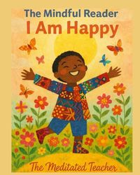 The Mindful Reader: I Am Happy: Daily Positive Affirmations and Mindfulness for Kids | Build Confidence, Joy, and Emotional Well-Being Through Words That Shine