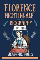 Florence Nightingale Biography For Kids: Inspiring Tales of The Lady with the Lamp, Founder of Modern Nursing, Her Compassion, and Pioneering Spirit for Young Readers Who Love Science and History