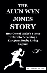 THE ALUN WYN JONES STORY: How One of Wales’s Finest Evolved to Becoming a European Rugby Living Legend