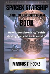 SPACEX STARSHIP ENGINE CORE RETURNS TO BASE BOOK: How Groundbreaking Tech is Making Space More Accessible