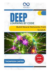 Deep Learning by Code: Build Neural Networks from Scratch