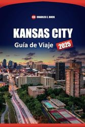 KANSAS CITY Guía de Viaje 2025: Explore las atracciones locales, la comida, la cultura, los consejos prácticos y las actividades para quienes visitan Missouri City por primera vez