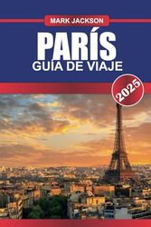 PARÍS Guía de Viaje 2025: Experimenta monumentos emblemáticos, tesoros artísticos y delicias culinarias en la Ciudad de la Luz.