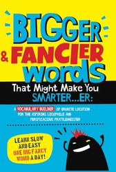 Bigger & Fancier Words That Might Make You Smarter…er: A VOCABULARY BUILDER of Erudite Locution for the Aspiring Logophile and Perspicacious Prattlemeister