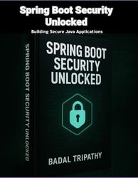 Spring Boot Security Unlocked: Building Secure Java Applications