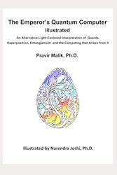 The Emperor’s Quantum Computer Illustrated: An Alternative Light-Centered Interpretation of Quanta, Superposition, Entanglement and the Computing that Arises from it, Illustrated with Art