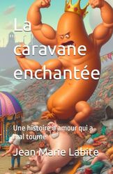 La caravane enchantée: Une histoire d'amour qui a mal tourné