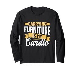 Carrying Furniture is my cardio - Furniture Mover Long Sleeve T-Shirt
