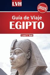 Guía de viaje de Egipto 2025: Explora las majestuosas pirámides, los cruceros por el Nilo, los templos de Luxor, las aventuras en el Mar Rojo y los itinerarios de expertos