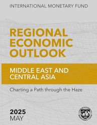 Regional Economic Outlook, Middle East and Central Asia, May 2025: Charting a Path through the Haze