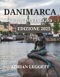 GUIDA TURISTICA DELLA DANIMARCA EDIZIONE 2025: Scopri la ricca cultura della Danimarca, emozionanti avventure all'aria aperta (mappe interattive)