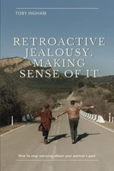 Retroactive Jealousy, Making Sense of It