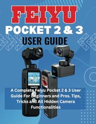 Feiyu Pocket 2 and 3 Guide: A Complete User Guide For Your Feiyu Pocket 2 and 3 Handheld Action 4k Camera