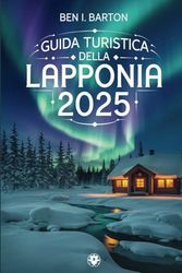 GUIDA TURISTICA DELLA LAPPONIA 2025: Un viaggio attraverso l'incantevole Nord