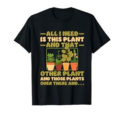 Todo lo que necesito es esta planta y esa otra planta | Amantes de las plantas Camiseta