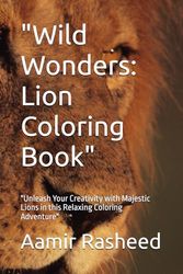 "Wild Wonders: Lion Coloring Book": "Unleash Your Creativity with Majestic Lions in this Relaxing Coloring Adventure"