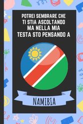 Potrei Sembrare Che Ti Stia Ascoltando Ma Nella Mia Testa Sto Pensando A Namibia: Taccuino Per Namibia Amante | Taccuino Divertente Regalo Perfetto ... Dei Namibia | 6 x 9 Pollici, 110 Pagine