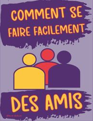 Comment se faire facilement des amis: Comment récupérer facilement votre ex, le faire tomber amoureux, 4 étapes pour aider vos enfants à se faire des amis, comment se faire des amis avec des filles ?