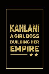 Kahlani A Girl Boss Building Her Empire: Personalized Notebook For Kahlani, Birthday Gift For Women & Girl, Mom, Sister,Christmas Birthday Thanksgiving Gift for Women,Size 6x9, 120 Ruled Page