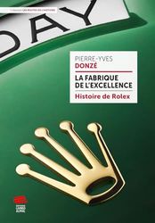 La fabrique de l'excellence - Histoire de Rolex: Histoire de Rolex