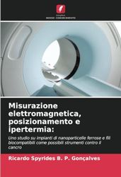 Misurazione elettromagnetica, posizionamento e ipertermia: Uno studio su impianti di nanoparticelle ferrose e fili biocompatibili come possibili strumenti contro il cancro