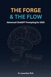 THE FORGE & THE FLOW: Advanced ChatGPT Prompting for 2025