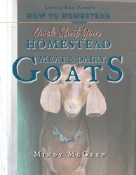Quick Start Your Homestead Goats: Including Dairy & Meat Goats