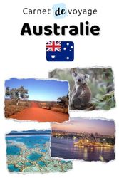 Carnet de voyage Australie: Cahier de voyage pour organiser, planifier et garder vos souvenirs de vacances en Australie. Cadeau idéal pour les ... les personnes qui veulent découvrir le monde.