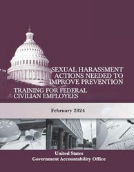 Sexual Harassment Actions Needed To Improve Prevention Training For Federal Civilian Employees: February 2024.