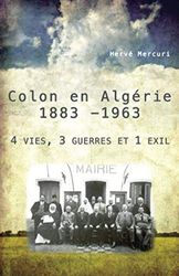 Colon en Algérie 1883 -1963: 4 vies, 3 guerres et 1 exil