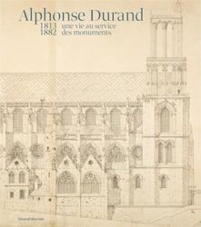 Alphonse Durand, une vie au service des monuments (1813-1882)