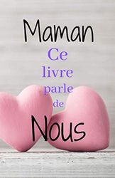 Maman,, ce livre parle de nous: Livre à personnaliser et à offrir à sa maman pour toute occasion