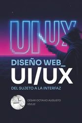 Diseño Web UI/UX: Del Sujeto a la Interfaz: Guía visual para crear sitios web atractivos y funcionales