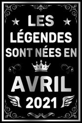 Les légendes sont nées en Avril 2021: 2 anniversaire Cadeau pour hommes femmes filles garçons née en Avril 2021 Anniversaire, les amis et les personnes spéciale dans votre vie | Carnet 6x9 120 pages