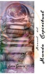 Manual del Mundo Espiritual: Explorando los misterios del alma y el universo (El amor a Dios, por encima de todo)