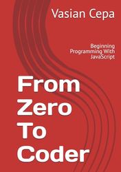 From Zero To Coder: Beginning Programming With JavaScript