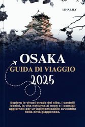 OSAKA GUIDA DI VIAGGIO 2025: Esplora le vivaci strade del cibo, i castelli iconici, la vita notturna al neon e i consigli aggiornati per un'indimenticabile avventura nella città giapponese.
