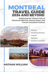 Montreal Travel Guide 2024 And Beyond: Exploring the Vibrant City of Montreal Old Port, Mount Royal, and French-Canadian Culture