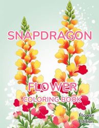 Flower Coloring Book Snapdragon: Flower Edition With 50 Pages of Unique Snapdragon