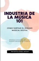 INDUSTRIA DE LA MÚSICA 101 - Cómo surfear el océano musical digital: (Propiedad intelectual, regalías e ingresos derivados de la música)