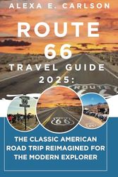Route 66 Travel Guide 2025:: The Classic American Road Trip Reimagined for the Modern Explorer