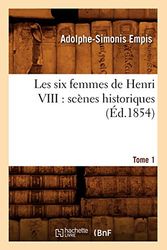 Les six femmes de Henri VIII : scènes historiques. Tome 1 (Éd.1854)