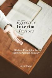 Effective Interim Pastors: Biblical Principles for Interim Pastoral Ministry