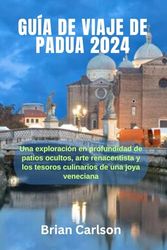 GUÍA DE VIAJE DE PADUA 2024: Una exploración en profundidad de patios ocultos, arte renacentista y los tesoros culinarios de una joya veneciana