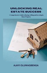 UNLOCKING REAL ESTATE SUCCESS: A Comprehensive Guide to Buying, Selling, and Investing in House Property