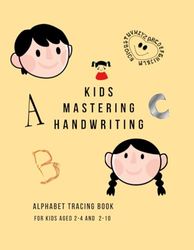 kIDS MASTERING HANDWRITING: ALPHABET TRACING BOOK : FOR KIDS AGED 2-4 AND 2-10