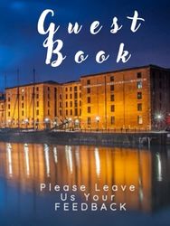 Guest Book: Please Leave Us Your Feedback. For Your Vacation Rental, Hotel, Motel, Lodge, Airbnb or Bed and Breakfast: A useful insight which will ... Front cover of the Albert Dock, Liverpool